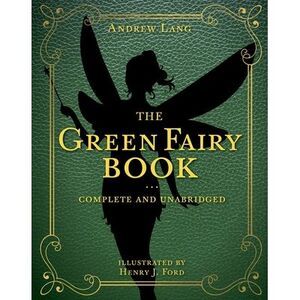 The Green Fairy Book: Complete and Unabridged -- Andrew Lang